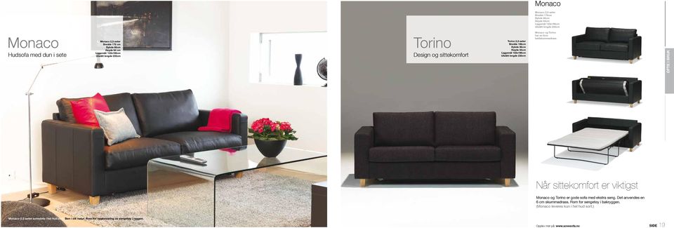 og Torino har en 6cm kaldskummadrass. OFTE I BRUK Når sittekomfort er viktigst Monaco og Torino er gode sofa med ekstra seng. Det anvendes en 6 cm skummadrass.