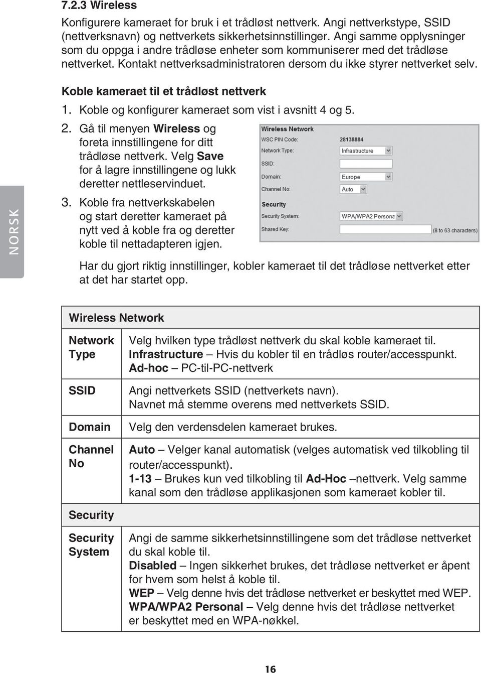 Koble kameraet til et trådløst nettverk 1. Koble og konfigurer kameraet som vist i avsnitt 4 og 5. 2. Gå til menyen Wireless og foreta innstillingene for ditt trådløse nettverk.