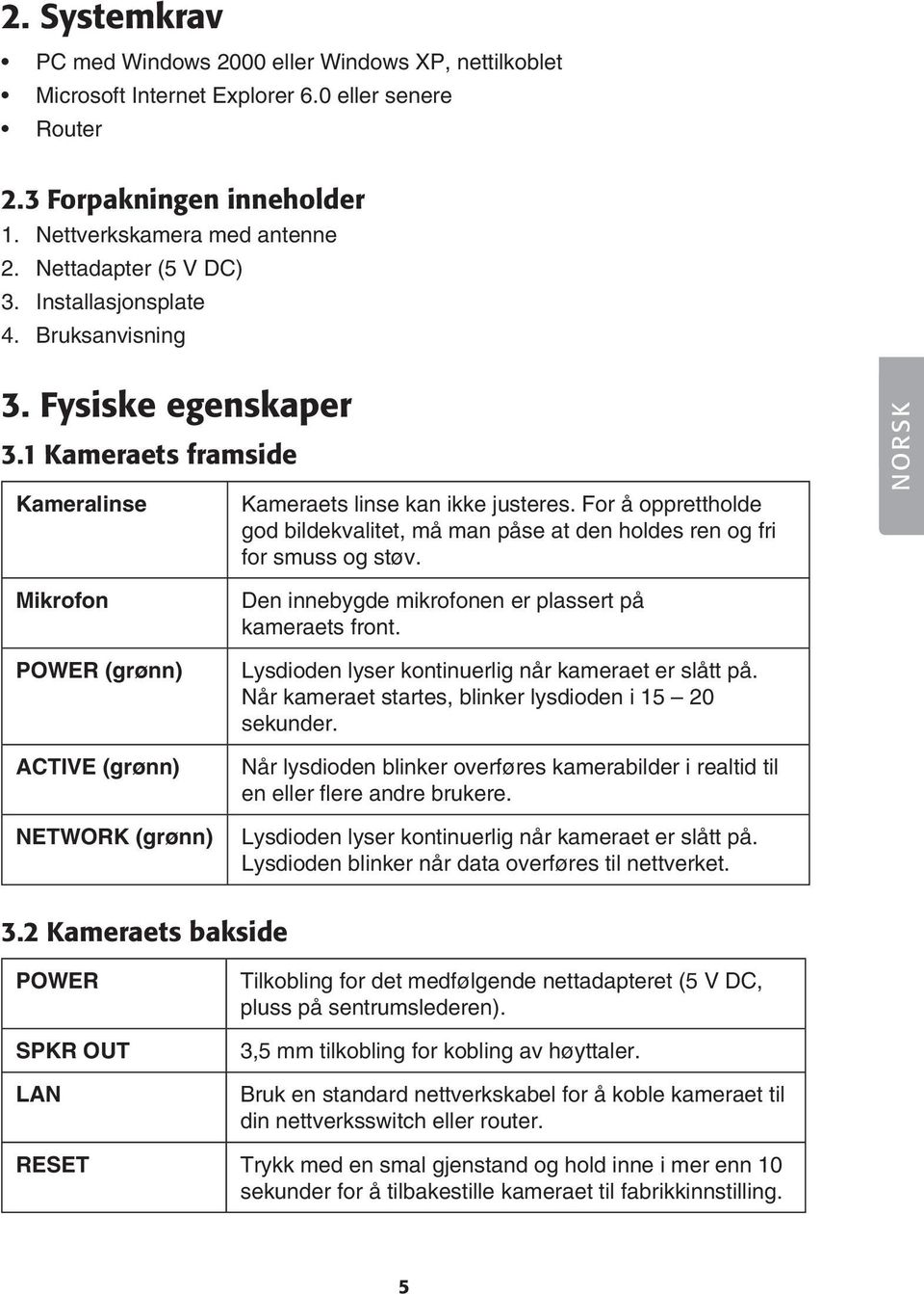 For å opprettholde god bildekvalitet, må man påse at den holdes ren og fri for smuss og støv.