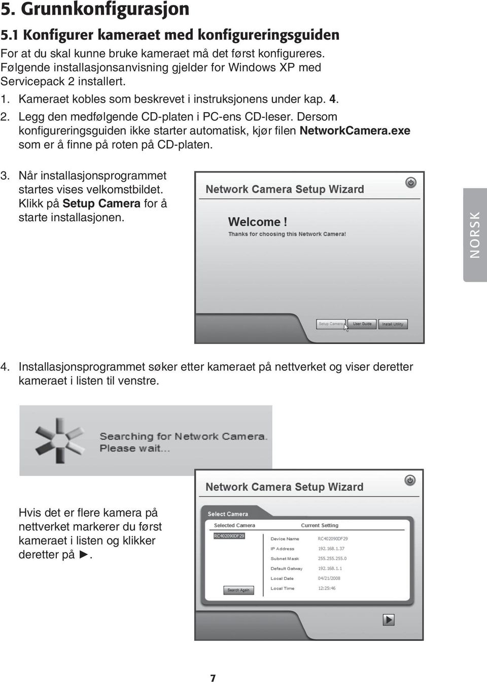 Dersom konfigureringsguiden ikke starter automatisk, kjør filen NetworkCamera.exe som er å finne på roten på CD-platen. 3. Når installasjonsprogrammet startes vises velkomstbildet.