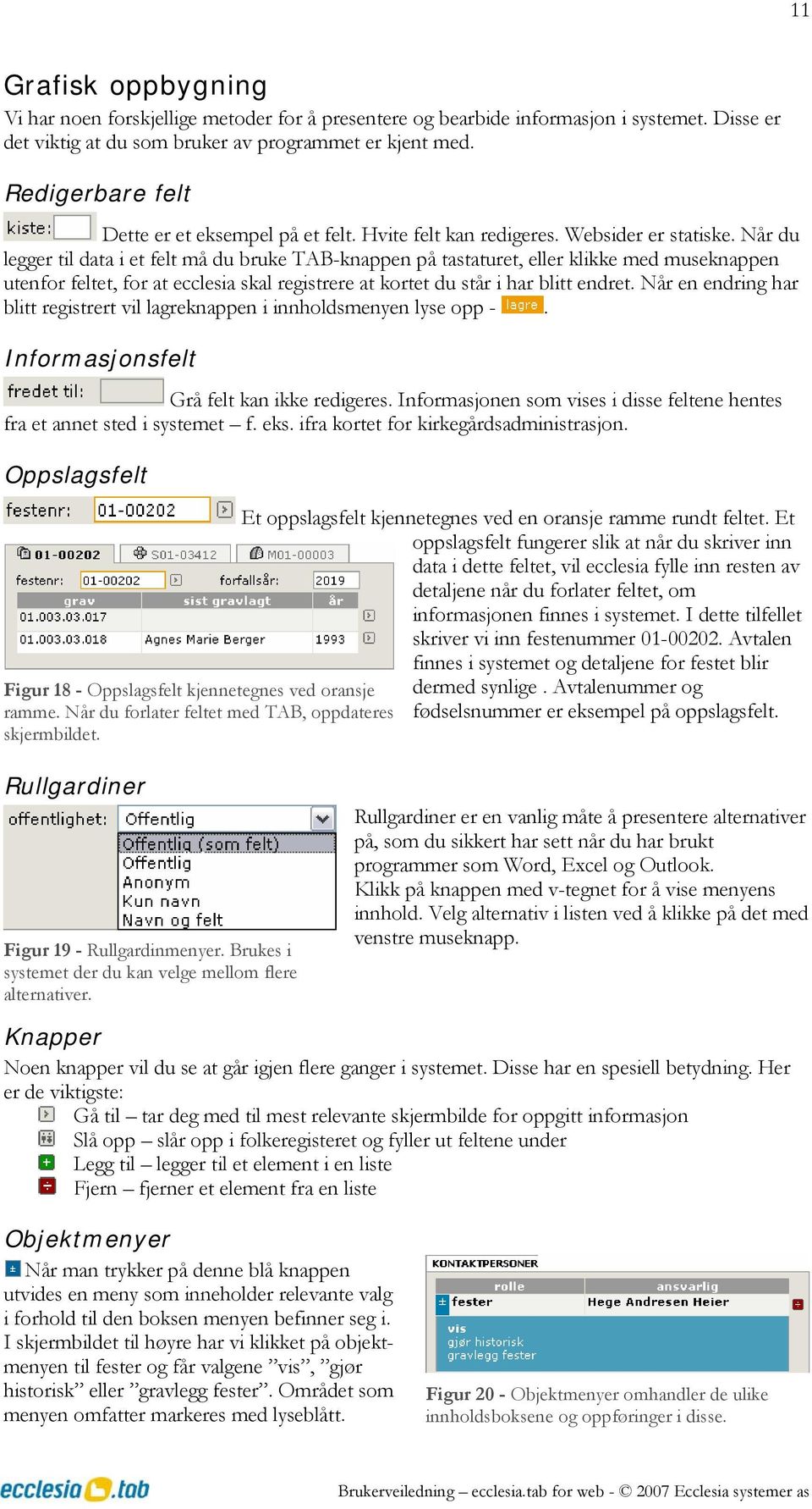 Når du legger til data i et felt må du bruke TAB-knappen på tastaturet, eller klikke med museknappen utenfor feltet, for at ecclesia skal registrere at kortet du står i har blitt endret.