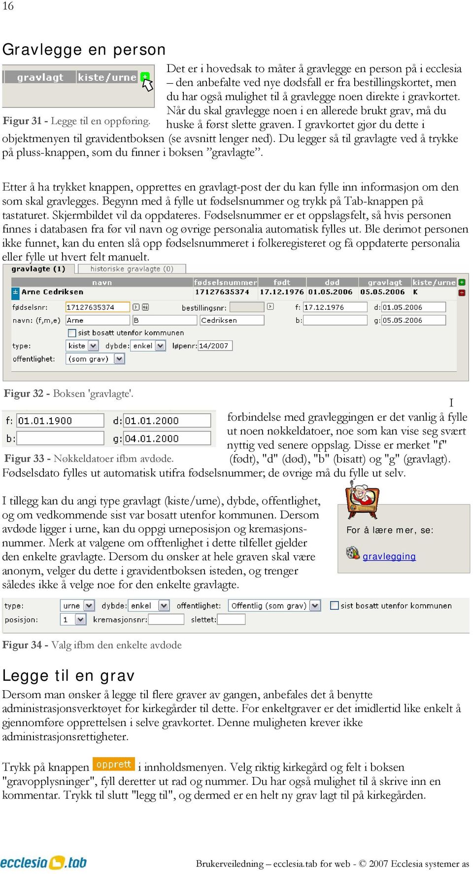 I gravkortet gjør du dette i objektmenyen til gravidentboksen (se avsnitt lenger ned). Du legger så til gravlagte ved å trykke på pluss-knappen, som du finner i boksen gravlagte.