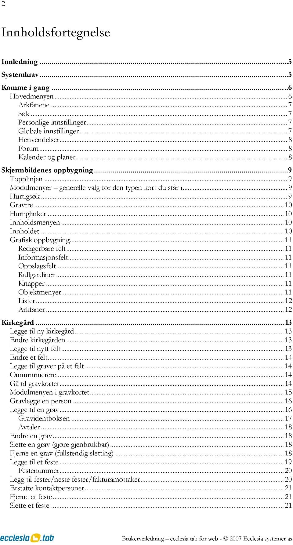 ..10 Innholdet...10 Grafisk oppbygning...11 Redigerbare felt...11 Informasjonsfelt...11 Oppslagsfelt...11 Rullgardiner...11 Knapper...11 Objektmenyer...11 Lister...12 Arkfaner...12 Kirkegård.