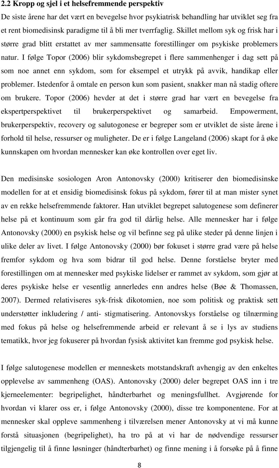 I følge Topor (2006) blir sykdomsbegrepet i flere sammenhenger i dag sett på som noe annet enn sykdom, som for eksempel et utrykk på avvik, handikap eller problemer.