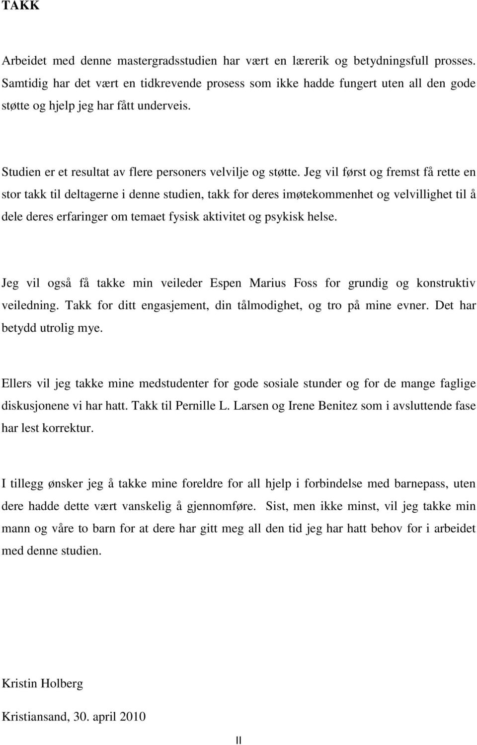 Jeg vil først og fremst få rette en stor takk til deltagerne i denne studien, takk for deres imøtekommenhet og velvillighet til å dele deres erfaringer om temaet fysisk aktivitet og psykisk helse.