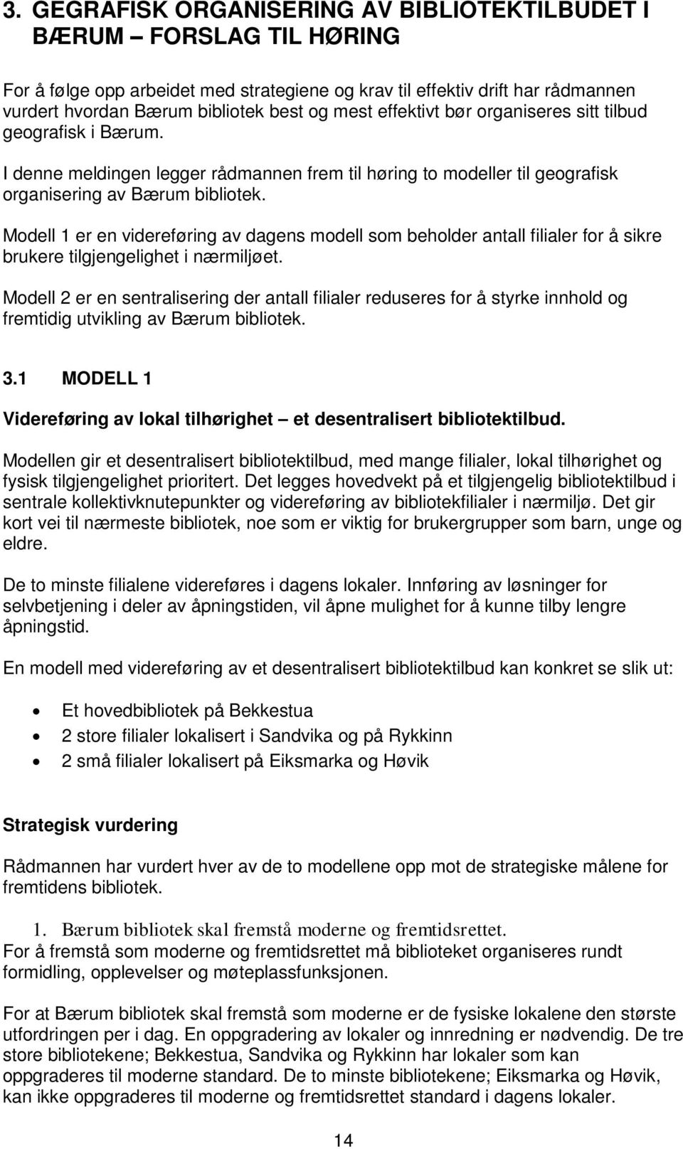 Modell 1 er en videreføring av dagens modell som beholder antall filialer for å sikre brukere tilgjengelighet i nærmiljøet.