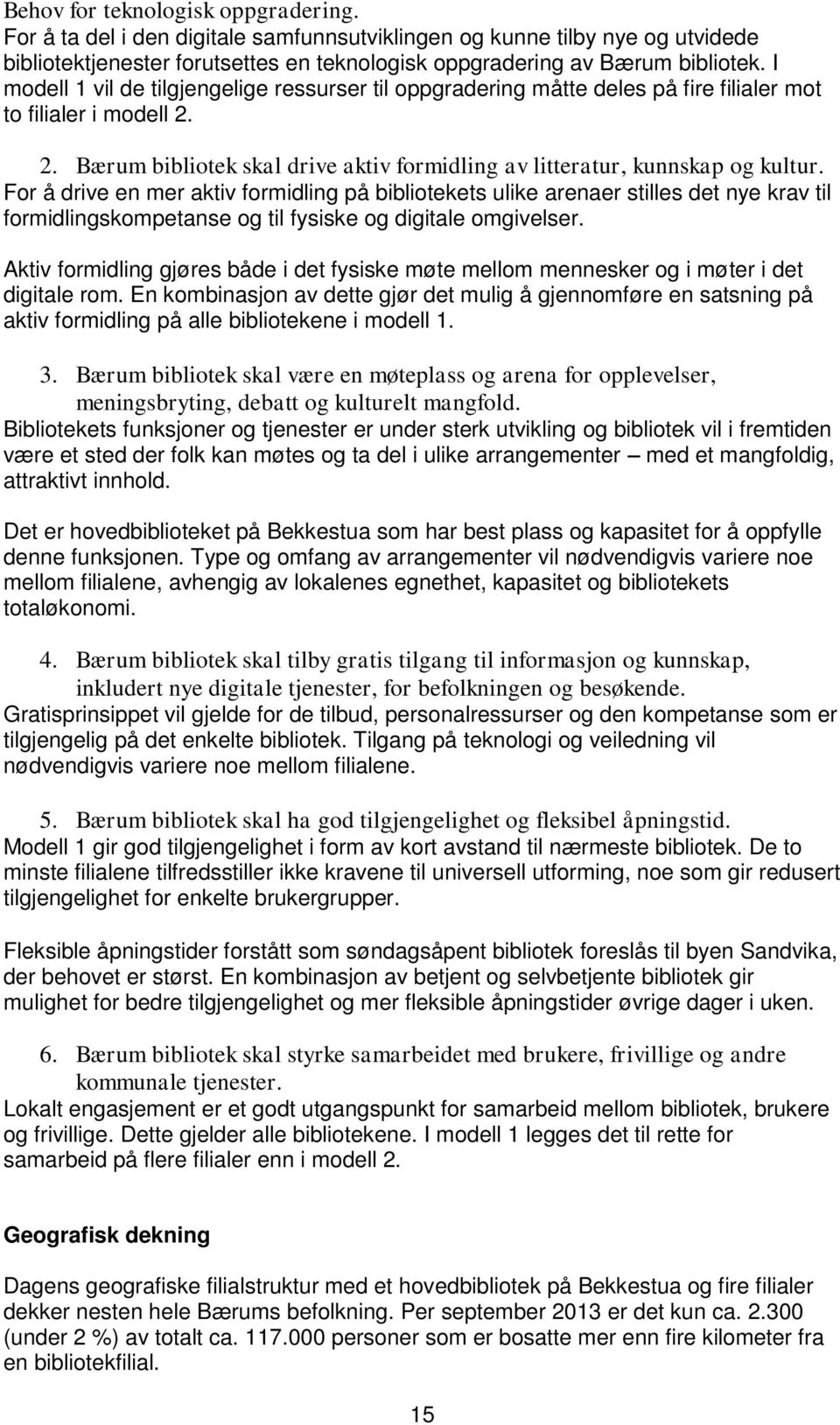 For å drive en mer aktiv formidling på bibliotekets ulike arenaer stilles det nye krav til formidlingskompetanse og til fysiske og digitale omgivelser.