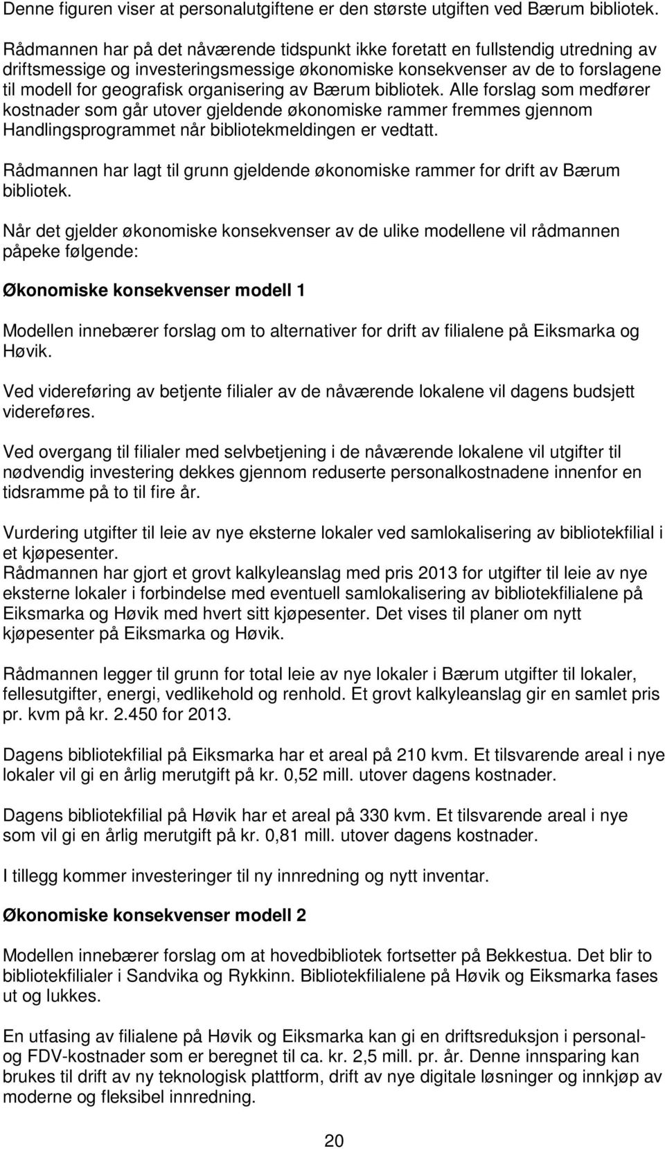 organisering av Bærum bibliotek. Alle forslag som medfører kostnader som går utover gjeldende økonomiske rammer fremmes gjennom Handlingsprogrammet når bibliotekmeldingen er vedtatt.