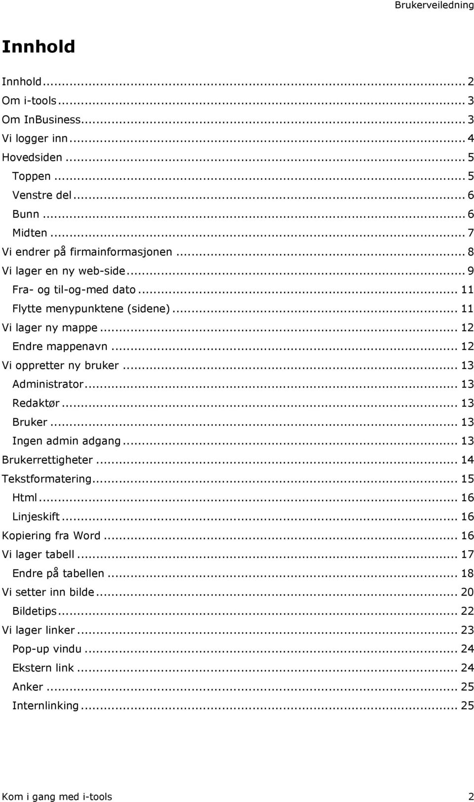 .. 13 Administrator... 13 Redaktør... 13 Bruker... 13 Ingen admin adgang... 13 Brukerrettigheter... 14 Tekstformatering... 15 Html... 16 Linjeskift... 16 Kopiering fra Word.