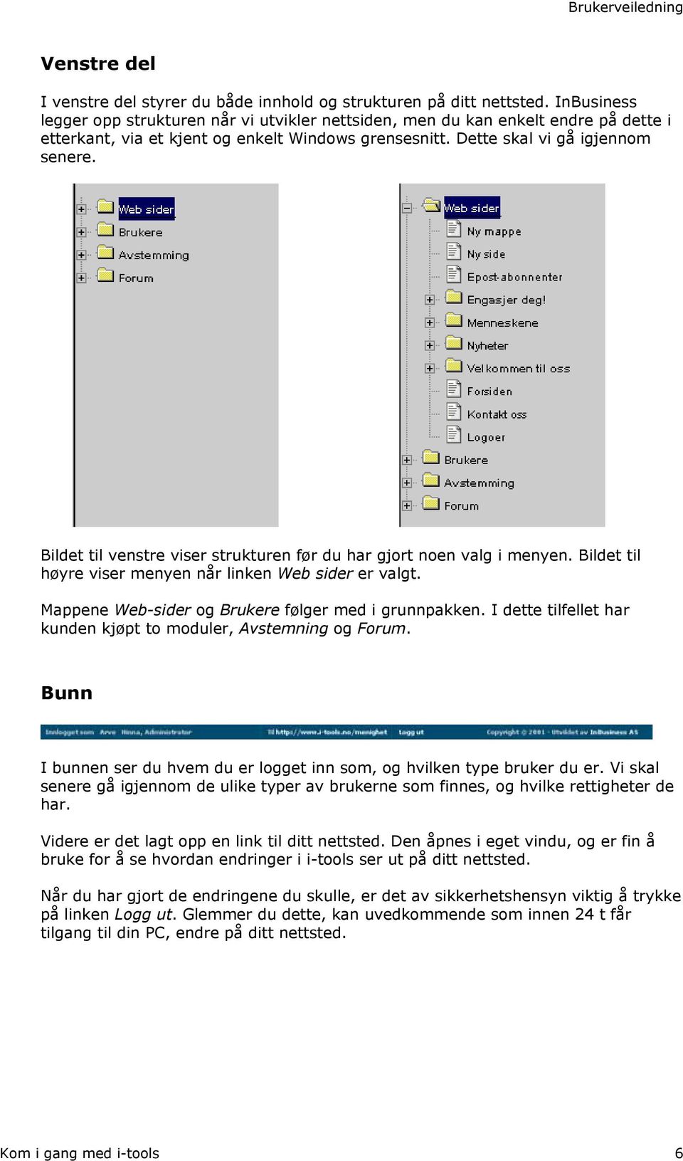 Bildet til venstre viser strukturen før du har gjort noen valg i menyen. Bildet til høyre viser menyen når linken Web sider er valgt. Mappene Web-sider og Brukere følger med i grunnpakken.