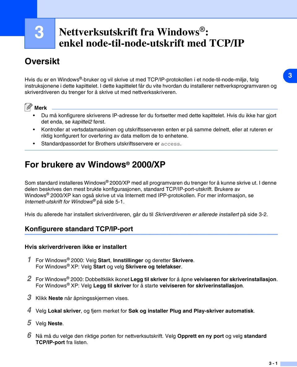 3 Merk Du må konfigurere skriverens IP-adresse før du fortsetter med dette kapittelet. Hvis du ikke har gjort det enda, se kapittel2 først.