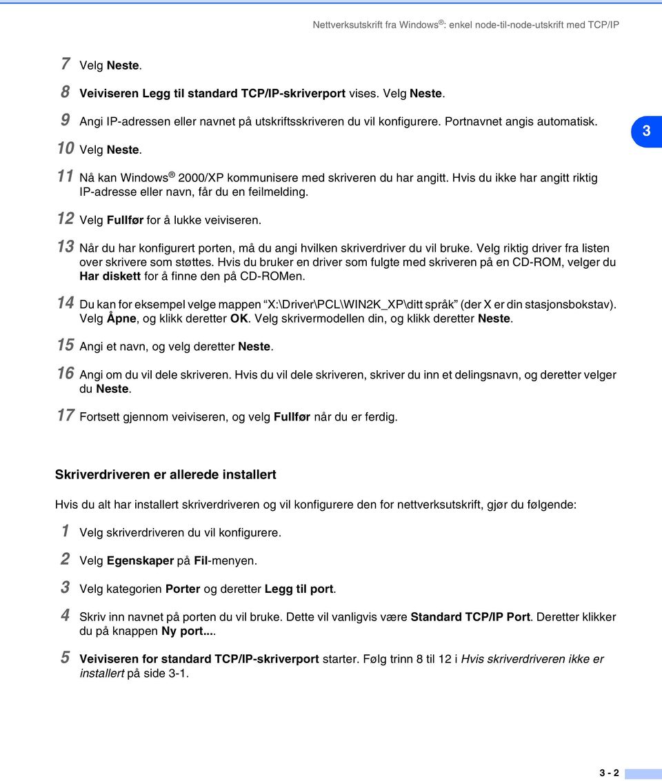 12 Velg Fullfør for å lukke veiviseren. 13 Når du har konfigurert porten, må du angi hvilken skriverdriver du vil bruke. Velg riktig driver fra listen over skrivere som støttes.