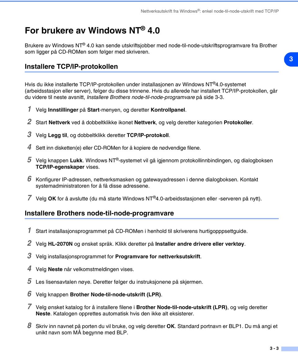 Installere TCP/IP-protokollen 3 Hvis du ikke installerte TCP/IP-protokollen under installasjonen av Windows NT 4.0-systemet (arbeidsstasjon eller server), følger du disse trinnene.