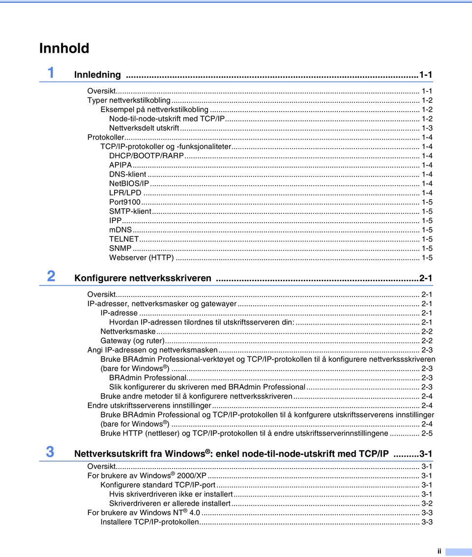 .. 1-5 TELNET... 1-5 SNMP... 1-5 Webserver (HTTP)... 1-5 2 Konfigurere nettverksskriveren...2-1 Oversikt... 2-1 IP-adresser, nettverksmasker og gatewayer... 2-1 IP-adresse... 2-1 Hvordan IP-adressen tilordnes til utskriftsserveren din:.