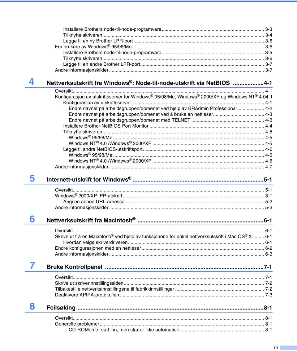 .. 3-7 4 Nettverksutskrift fra Windows : Node-til-node-utskrift via NetBIOS...4-1 Oversikt... 4-1 Konfigurasjon av utskriftsserver for Windows 95/98/Me, Windows 2000/XP og Windows NT 4.