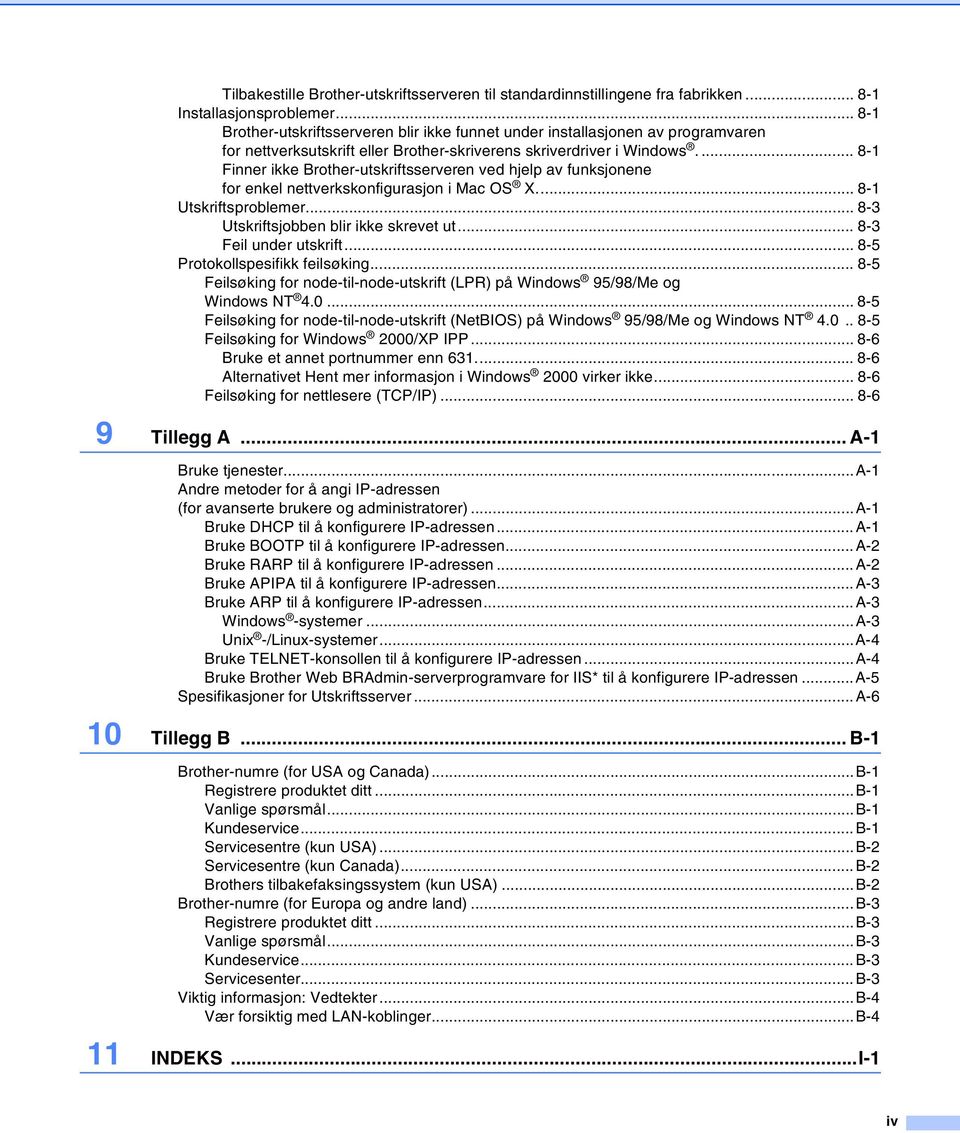 ... 8-1 Finner ikke Brother-utskriftsserveren ved hjelp av funksjonene for enkel nettverkskonfigurasjon i Mac OS X... 8-1 Utskriftsproblemer... 8-3 Utskriftsjobben blir ikke skrevet ut.