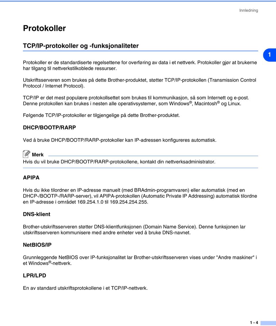 1 Utskriftsserveren som brukes på dette Brother-produktet, støtter TCP/IP-protokollen (Transmission Control Protocol / Internet Protocol).