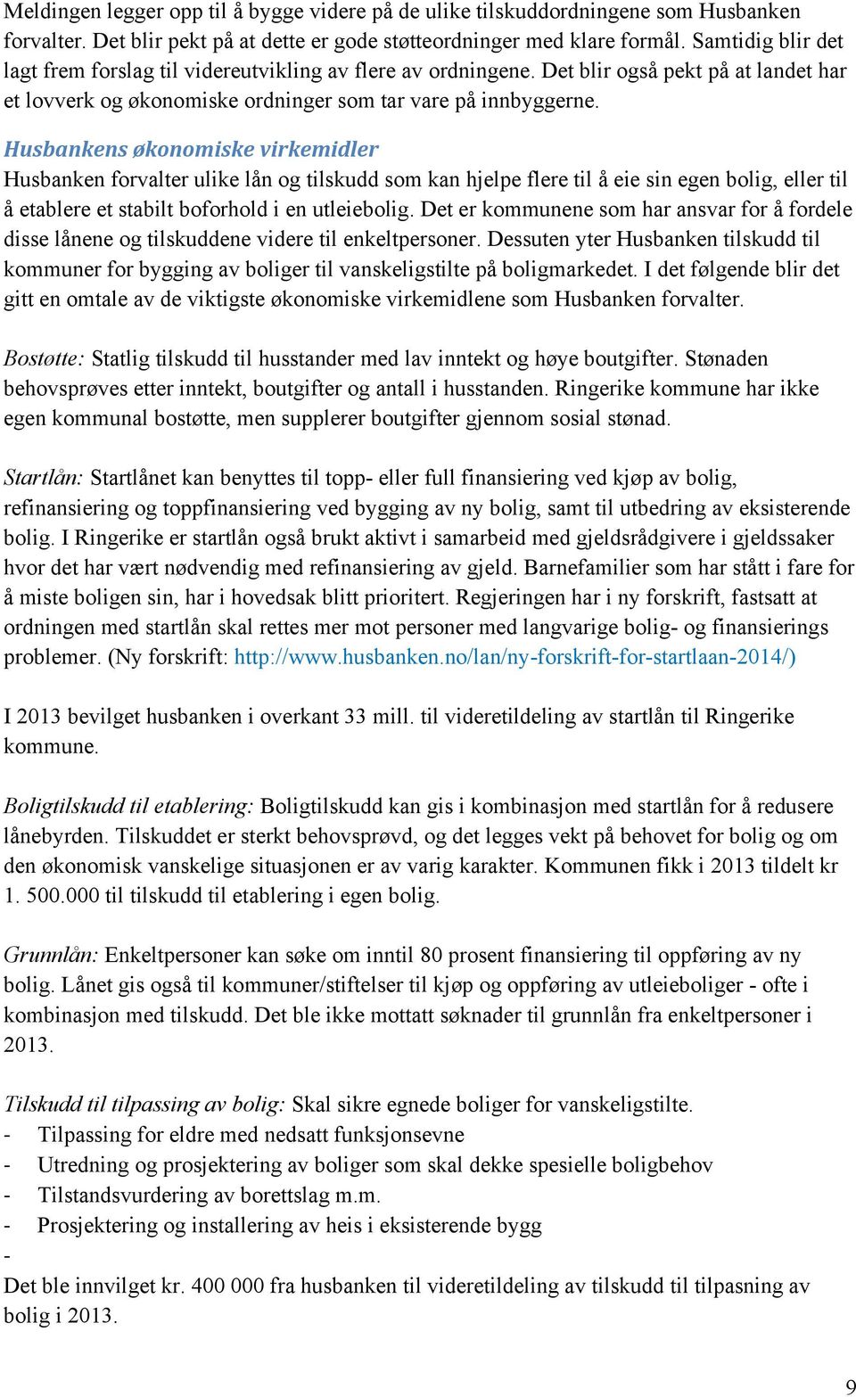 Husbankens økonomiske virkemidler Husbanken forvalter ulike lån og tilskudd som kan hjelpe flere til å eie sin egen bolig, eller til å etablere et stabilt boforhold i en utleiebolig.