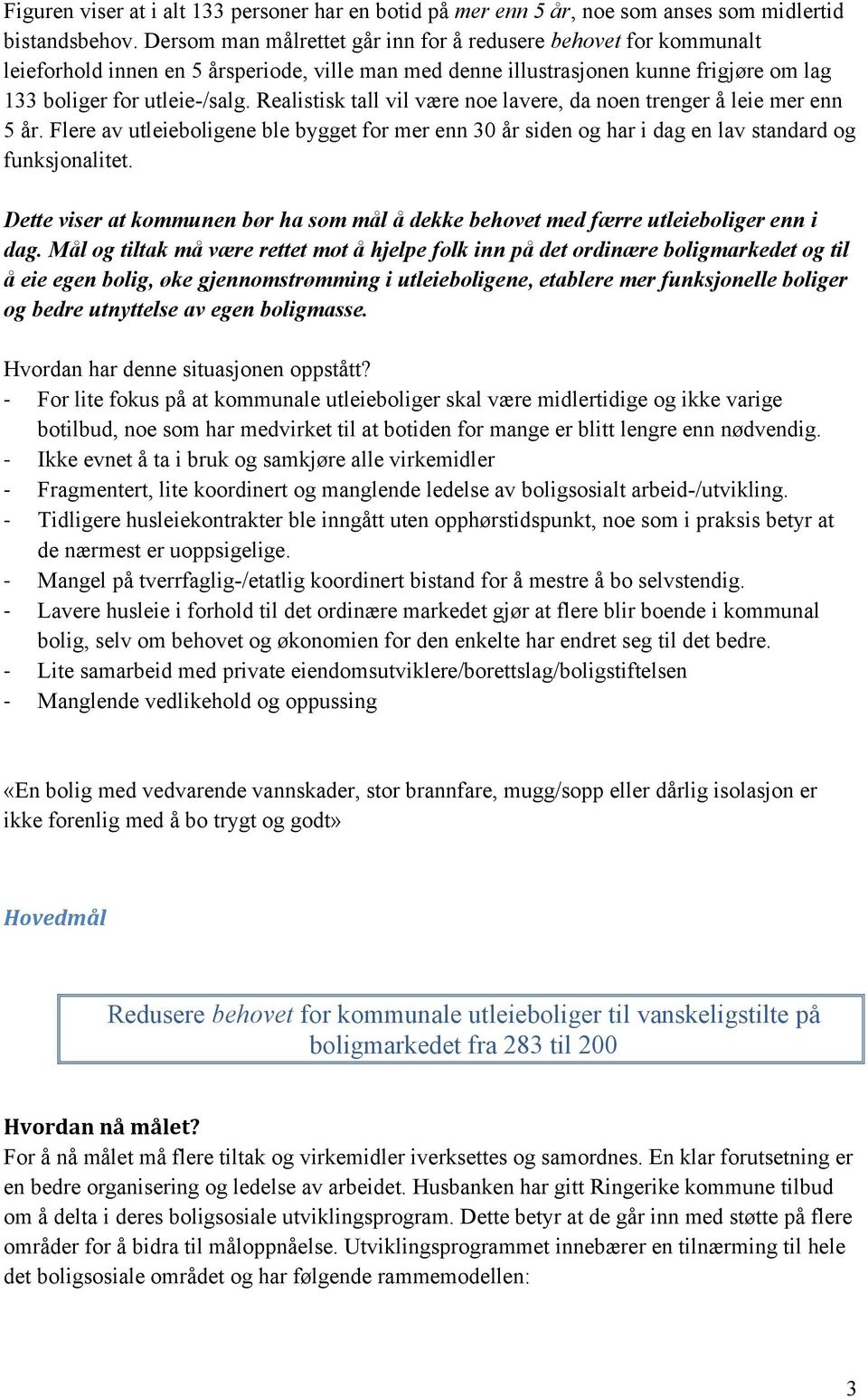 Realistisk tall vil være noe lavere, da noen trenger å leie mer enn 5 år. Flere av utleieboligene ble bygget for mer enn 30 år siden og har i dag en lav standard og funksjonalitet.