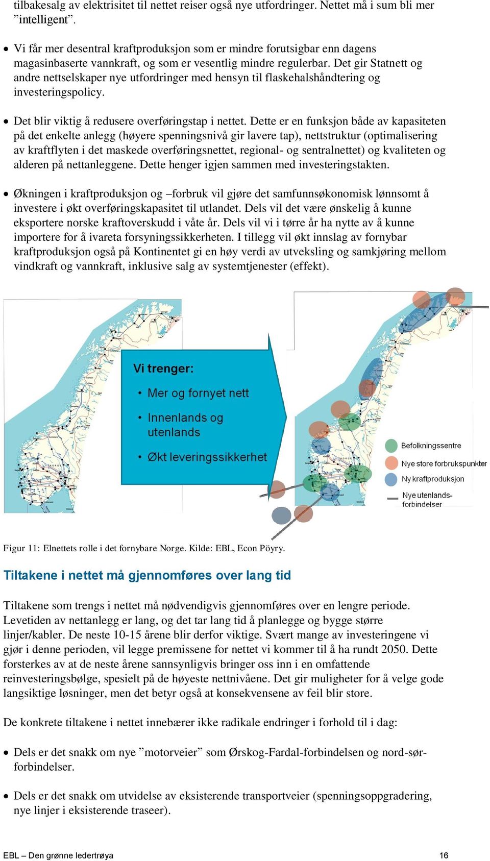 Det gir Statnett og andre nettselskaper nye utfordringer med hensyn til flaskehalshåndtering og investeringspolicy. Det blir viktig å redusere overføringstap i nettet.