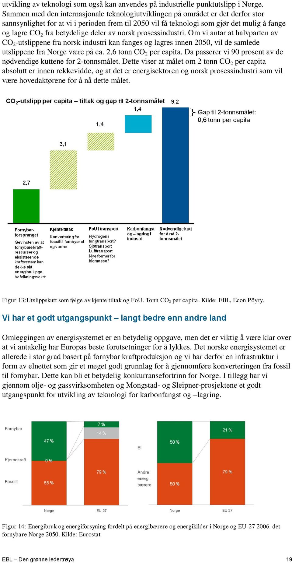 betydelige deler av norsk prosessindustri. Om vi antar at halvparten av CO 2 -utslippene fra norsk industri kan fanges og lagres innen 2050, vil de samlede utslippene fra Norge være på ca.