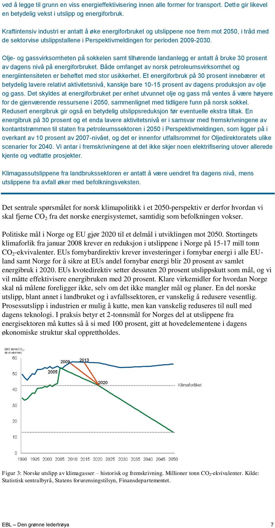 Olje- og gassvirksomheten på sokkelen samt tilhørende landanlegg er antatt å bruke 30 prosent av dagens nivå på energiforbruket.