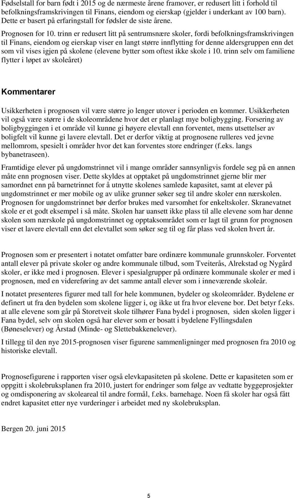 trinn er redusert litt på sentrumsnære skoler, fordi befolkningsframskrivingen til Finans, eiendom og eierskap viser en langt større innflytting for denne aldersgruppen enn det som vil vises igjen på