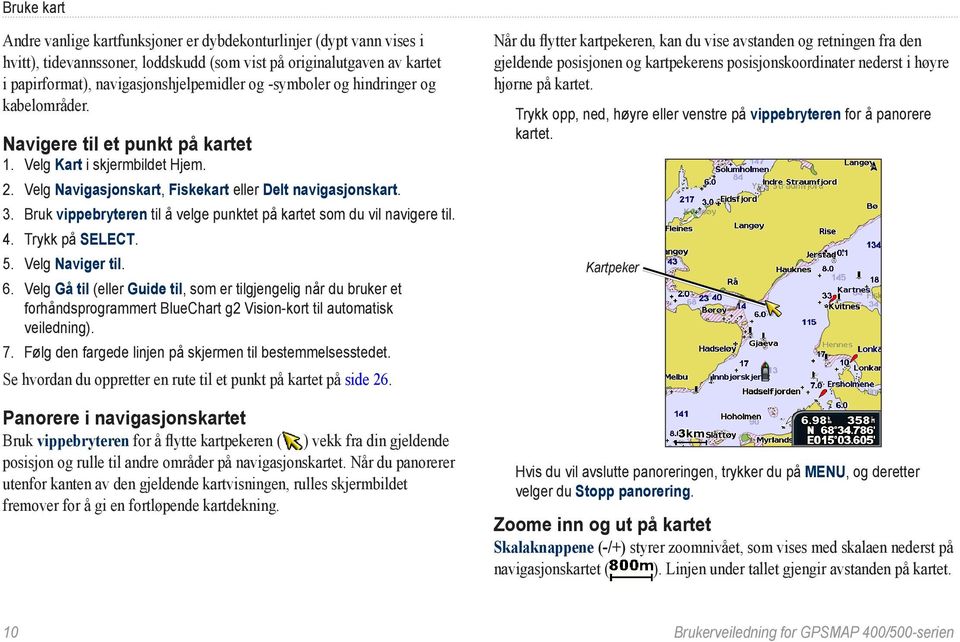 Bruk vippebryteren til å velge punktet på kartet som du vil navigere til. 4. Trykk på SELECT. 5. Velg Naviger til. 6.