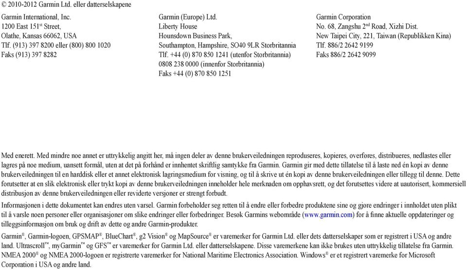+44 (0) 870 850 1241 (utenfor Storbritannia) 0808 238 0000 (innenfor Storbritannia) Faks +44 (0) 870 850 1251 Garmin Corporation No. 68, Zangshu 2 nd Road, Xizhi Dist.