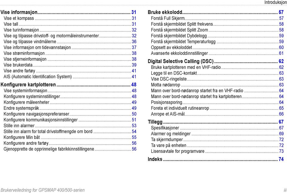 .. 41 Konfigurere kartplotteren... 48 Vise systeminformasjon... 48 Konfigurere systeminnstillinger... 48 Konfigurere måleenheter... 49 Endre systemspråk... 49 Konfigurere navigasjonspreferanser.