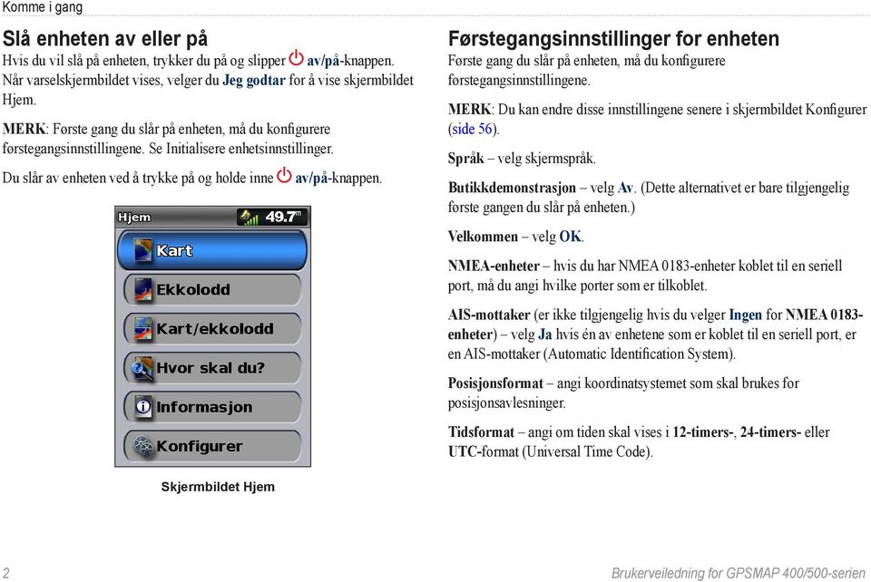 Førstegangsinnstillinger for enheten Første gang du slår på enheten, må du konfigurere førstegangsinnstillingene. Merk: Du kan endre disse innstillingene senere i skjermbildet Konfigurer (side 56).