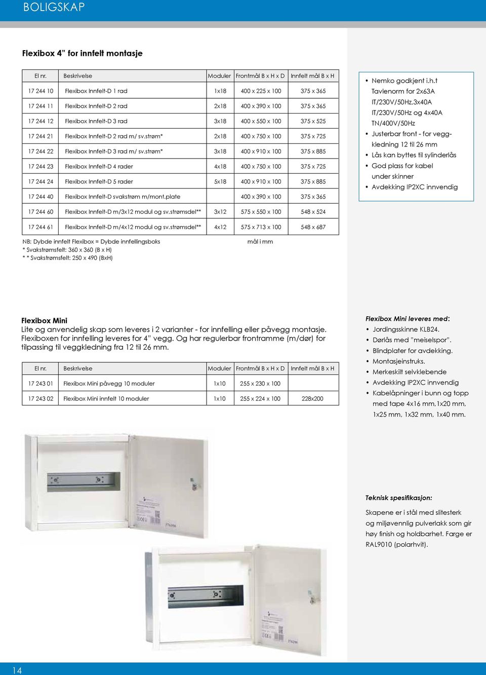 Flexibox Innfelt-D 3 rad 3x18 400 x 550 x 100 375 x 525 17 244 21 Flexibox Innfelt-D 2 rad m/ sv.strøm* 2x18 400 x 750 x 100 375 x 725 17 244 22 Flexibox Innfelt-D 3 rad m/ sv.