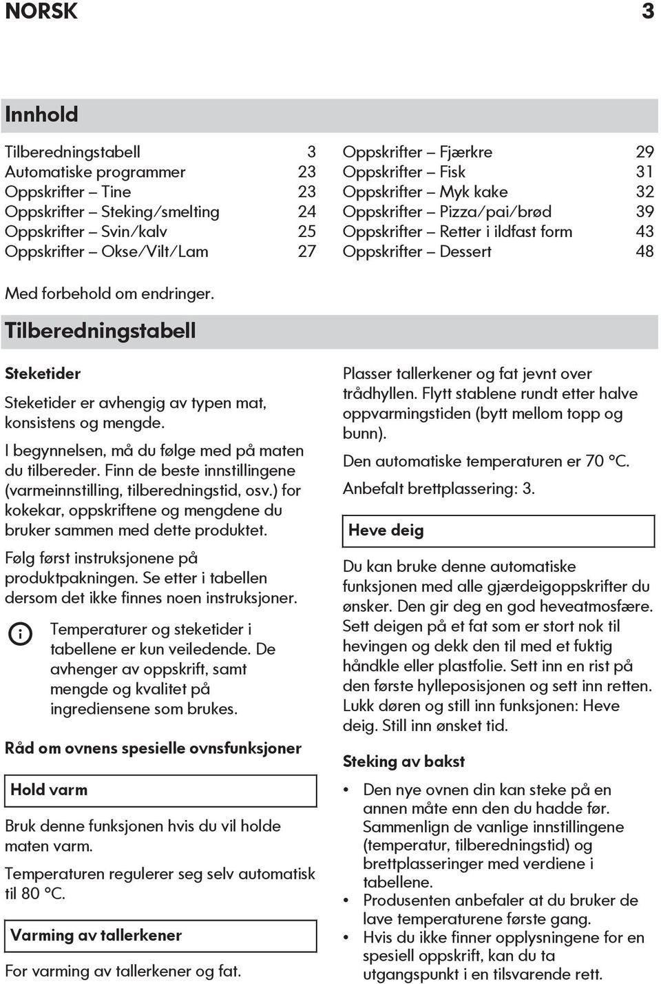 Tilberedningstabell Steketider Steketider er avhengig av typen mat, konsistens og mengde. I begynnelsen, må du følge med på maten du tilbereder.