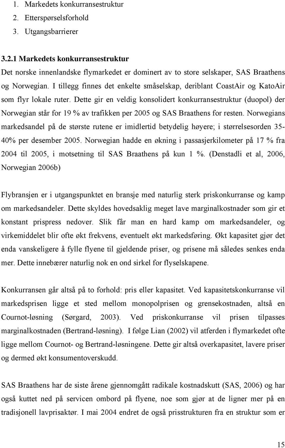 Dette gir en veldig konsolidert konkurransestruktur (duopol) der Norwegian står for 19 % av trafikken per 2005 og SAS Braathens for resten.