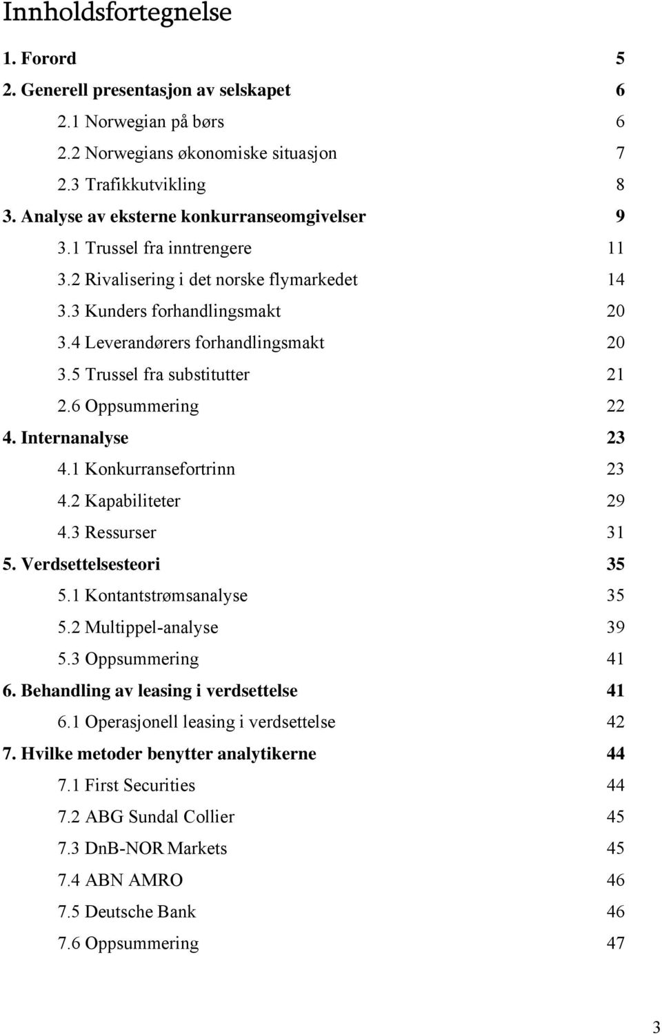 5 Trussel fra substitutter 21 2.6 Oppsummering 22 4. Internanalyse 23 4.1 Konkurransefortrinn 23 4.2 Kapabiliteter 29 4.3 Ressurser 31 5. Verdsettelsesteori 35 5.1 Kontantstrømsanalyse 35 5.