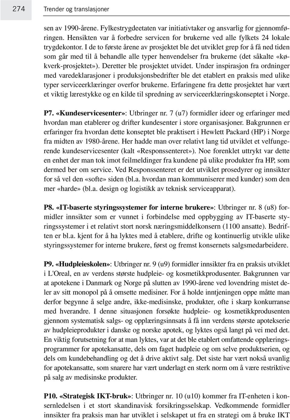 I de to første årene av prosjektet ble det utviklet grep for å få ned tiden som går med til å behandle alle typer henvendelser fra brukerne (det såkalte «køkverk-prosjektet»).