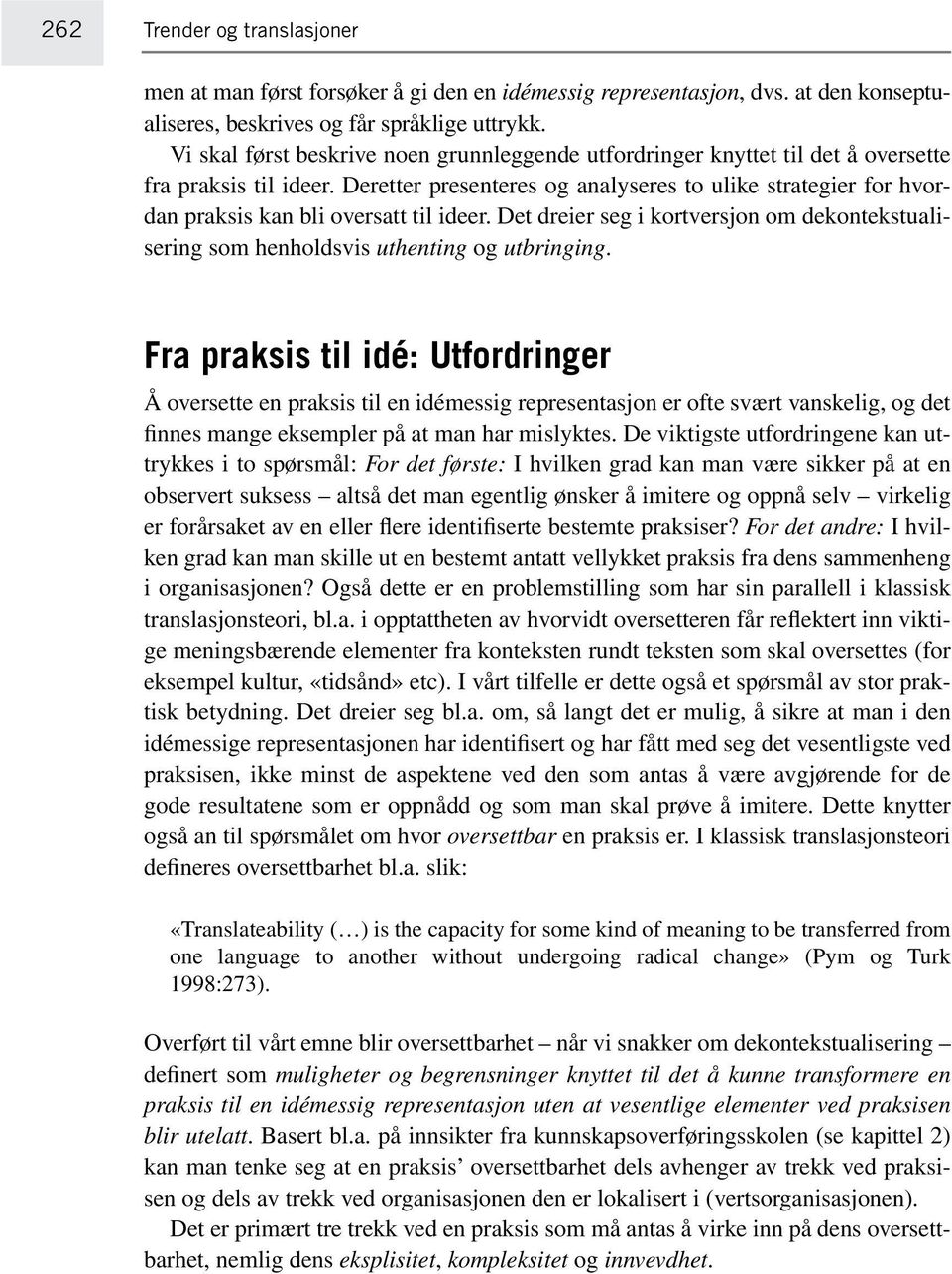 Deretter presenteres og analyseres to ulike strategier for hvordan praksis kan bli oversatt til ideer. Det dreier seg i kortversjon om dekontekstualisering som henholdsvis uthenting og utbringing.