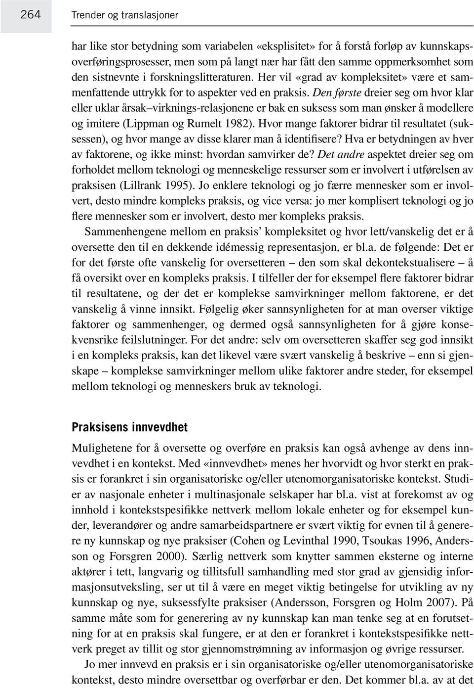 Den første dreier seg om hvor klar eller uklar årsak virknings-relasjonene er bak en suksess som man ønsker å modellere og imitere (Lippman og Rumelt 1982).