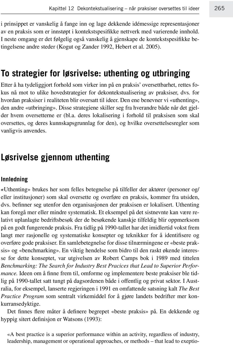 I neste omgang er det følgelig også vanskelig å gjenskape de kontekstspesifikke betingelsene andre steder (Kogut og Zander 1992, Hebert et al. 2005).