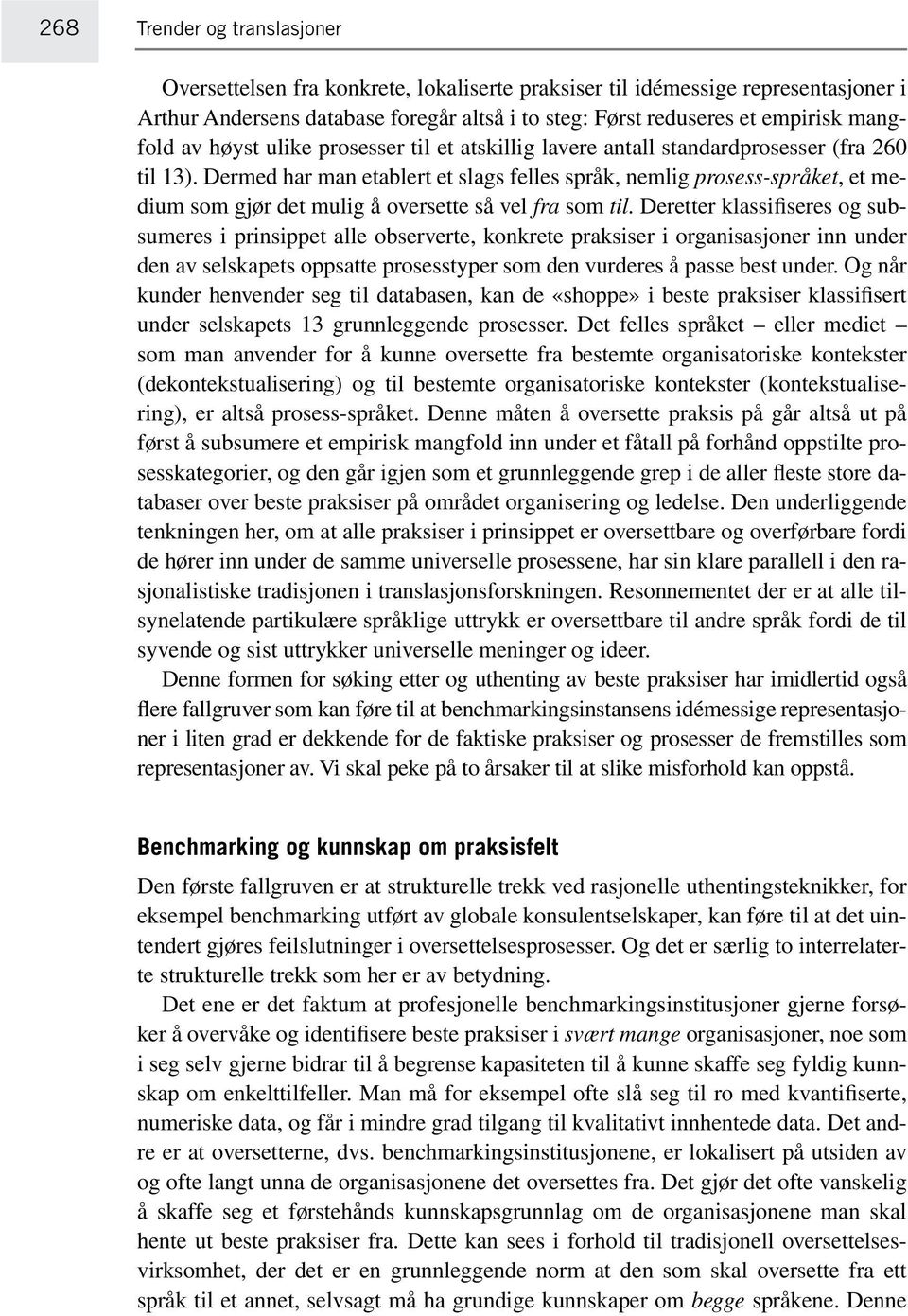 Dermed har man etablert et slags felles språk, nemlig prosess-språket, et medium som gjør det mulig å oversette så vel fra som til.