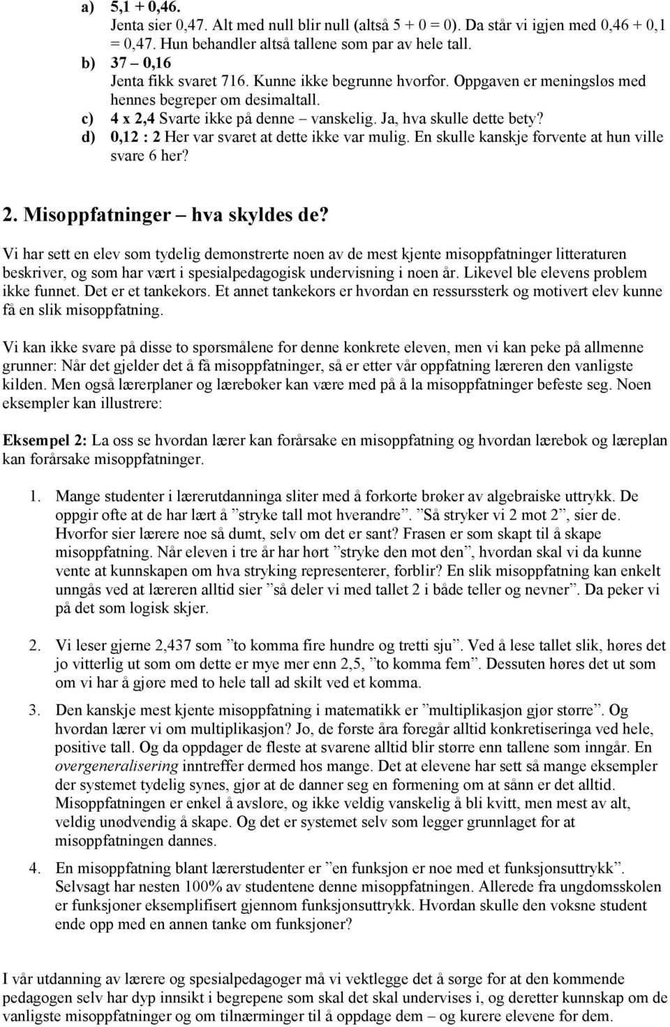 d) 0,12 : 2 Her var svaret at dette ikke var mulig. En skulle kanskje forvente at hun ville svare 6 her? 2. Misoppfatninger hva skyldes de?