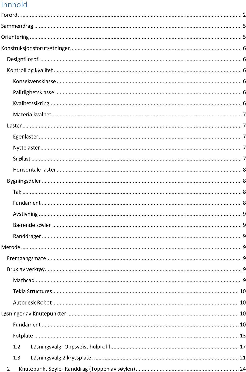 .. 8 Avstivning... 9 Bærende søyler... 9 Randdrager... 9 Metode... 9 Fremgangsmåte... 9 Bruk av verktøy... 9 Mathcad... 9 Tekla Structures... 10 Autodesk Robot.