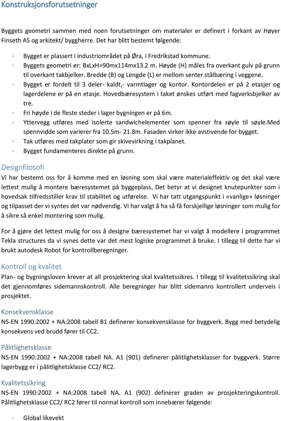 Høyde (H) måles fra overkant gulv på grunn til overkant takbjelker. Bredde (B) og Lengde (L) er mellom senter stålbæring i veggene. Bygget er fordelt til 3 deler- kaldt,- varmtlager og kontor.