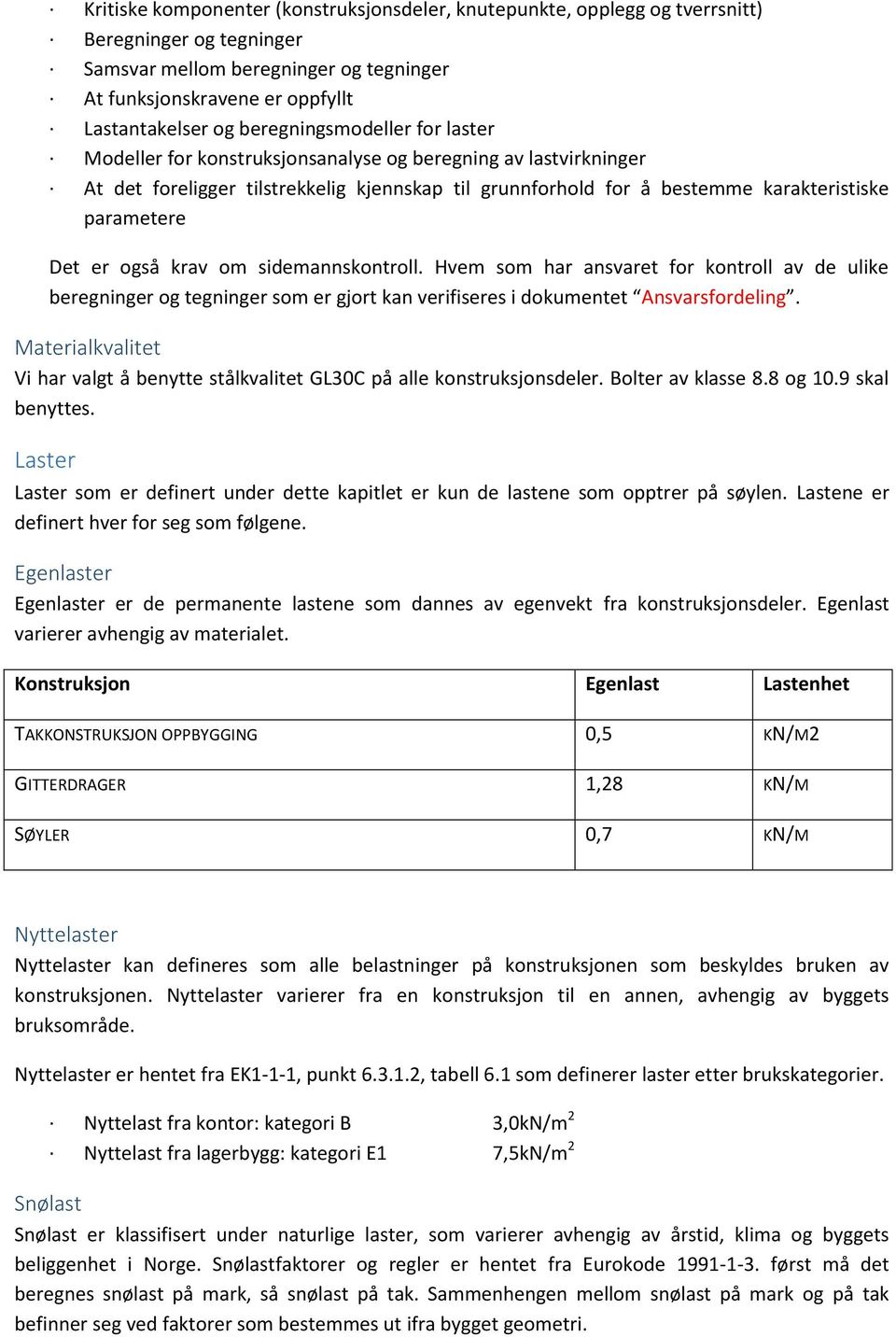 er også krav om sidemannskontroll. Hvem som har ansvaret for kontroll av de ulike beregninger og tegninger som er gjort kan verifiseres i dokumentet Ansvarsfordeling.