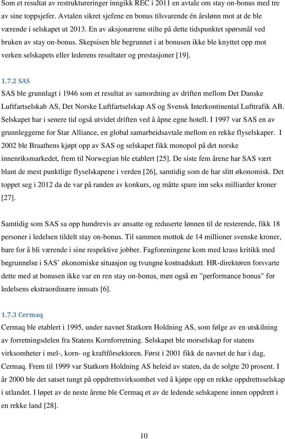 Skepsisen ble begrunnet i at bonusen ikke ble knyttet opp mot verken selskapets eller lederens resultater og prestasjoner [19]. 1.7.