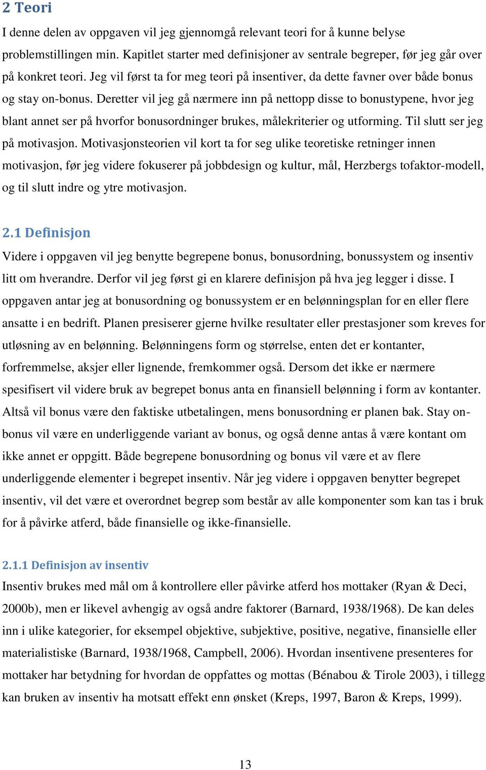 Deretter vil jeg gå nærmere inn på nettopp disse to bonustypene, hvor jeg blant annet ser på hvorfor bonusordninger brukes, målekriterier og utforming. Til slutt ser jeg på motivasjon.