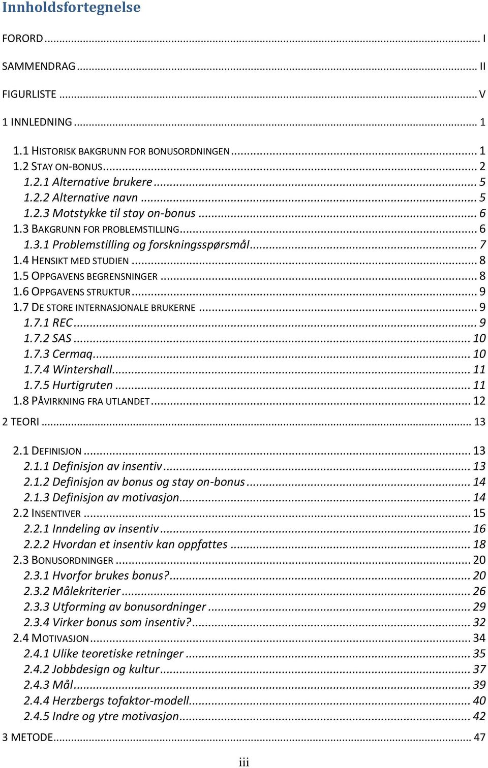 .. 9 1.7 DE STORE INTERNASJONALE BRUKERNE... 9 1.7.1 REC... 9 1.7.2 SAS... 10 1.7.3 Cermaq... 10 1.7.4 Wintershall... 11 1.7.5 Hurtigruten... 11 1.8 PÅVIRKNING FRA UTLANDET... 12 2 TEORI... 13 2.