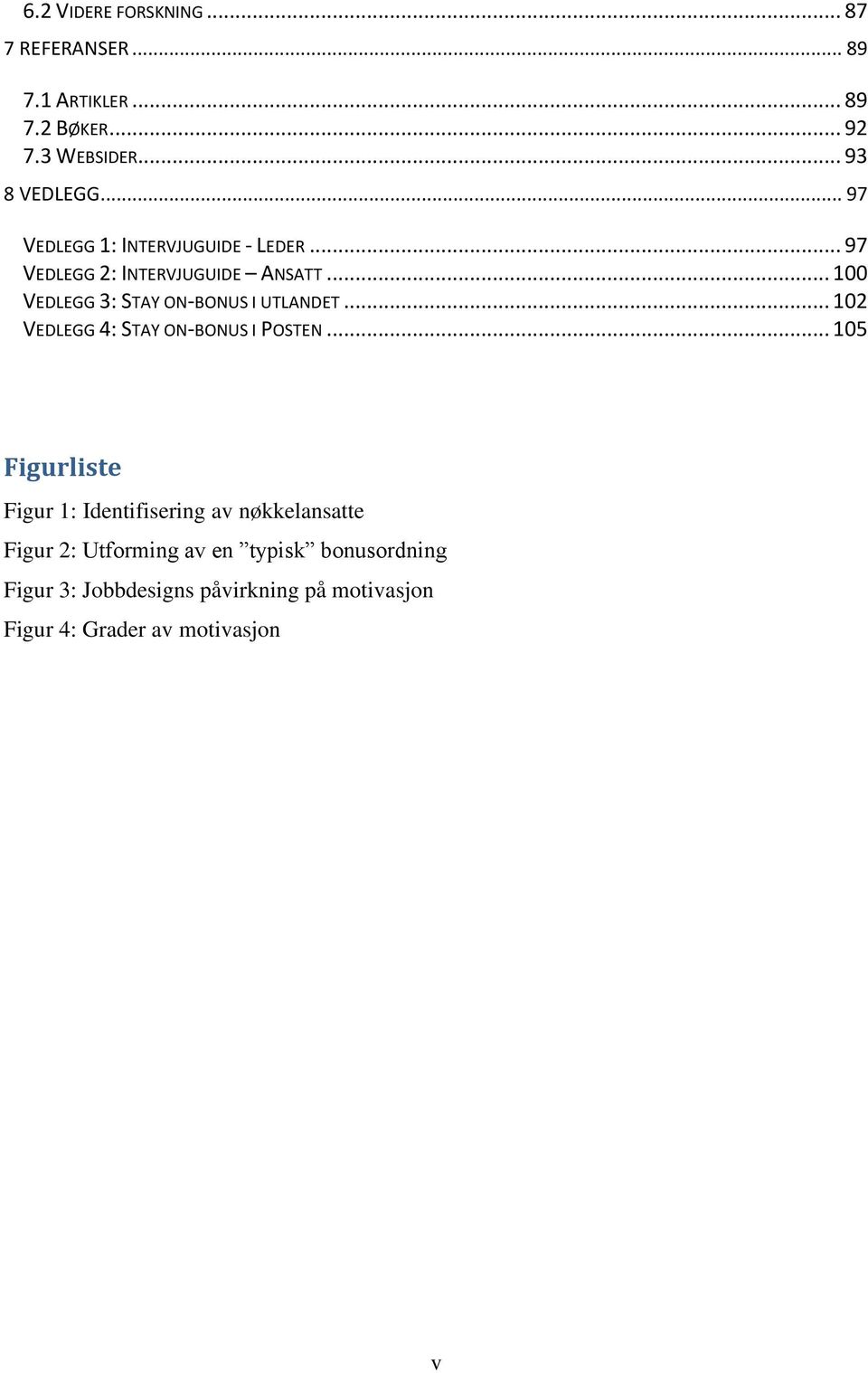 .. 100 VEDLEGG 3: STAY ON-BONUS I UTLANDET... 102 VEDLEGG 4: STAY ON-BONUS I POSTEN.