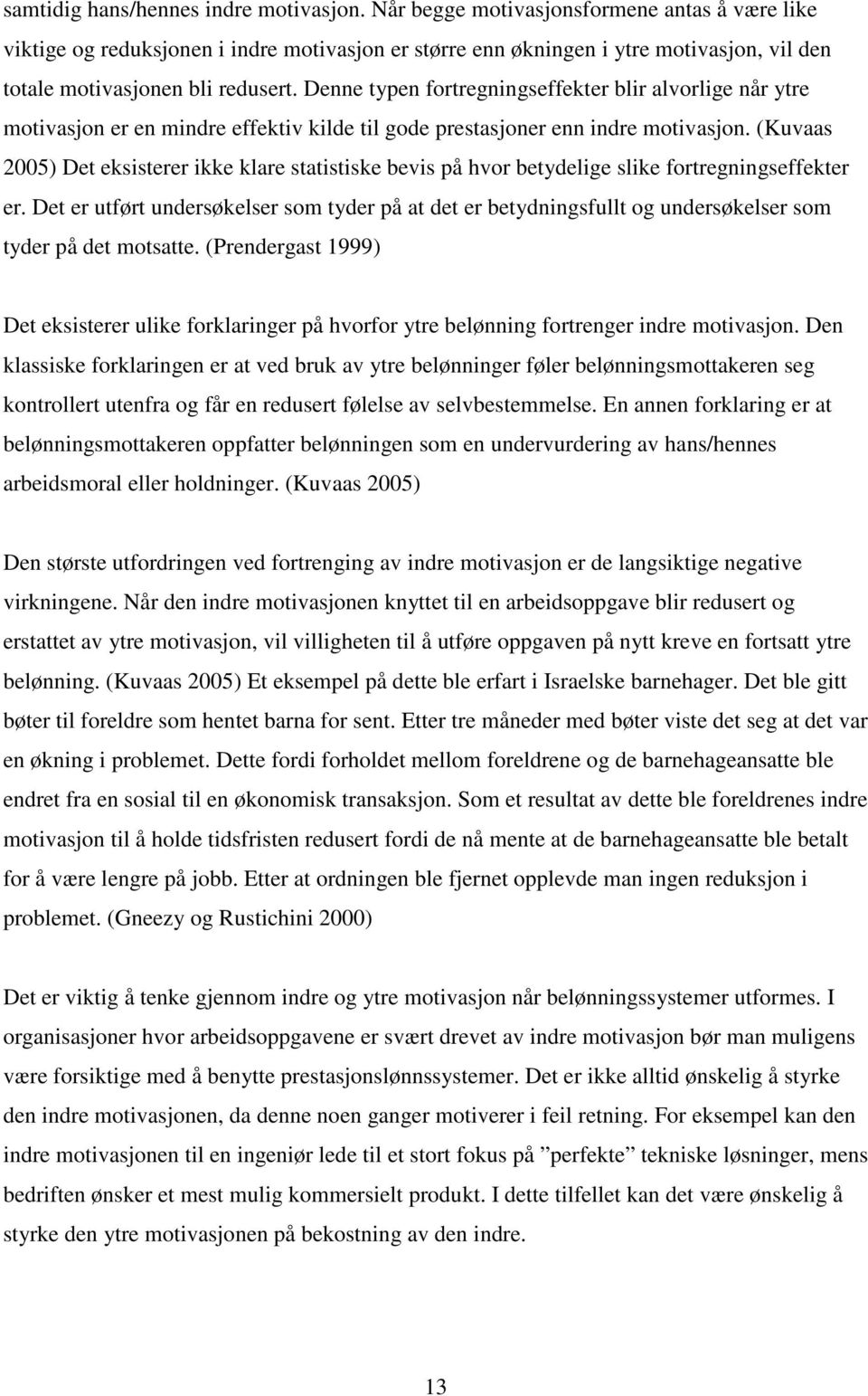 Denne typen fortregningseffekter blir alvorlige når ytre motivasjon er en mindre effektiv kilde til gode prestasjoner enn indre motivasjon.