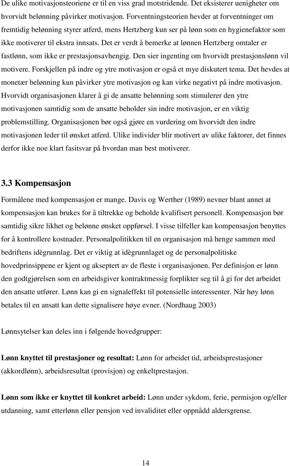 Det er verdt å bemerke at lønnen Hertzberg omtaler er fastlønn, som ikke er prestasjonsavhengig. Den sier ingenting om hvorvidt prestasjonslønn vil motivere.